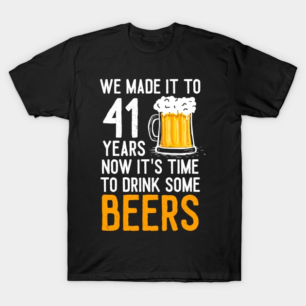 We Made it to 41 Years Now It's Time To Drink Some Beers Aniversary Wedding T-Shirt by williamarmin